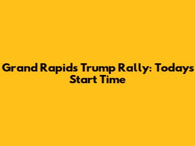 Grand Rapids Trump Rally: Today's Start Time