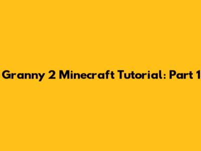 Granny 2 Minecraft Tutorial: Part 1
