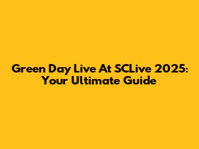 Green Day Live At SCLive 2025: Your Ultimate Guide