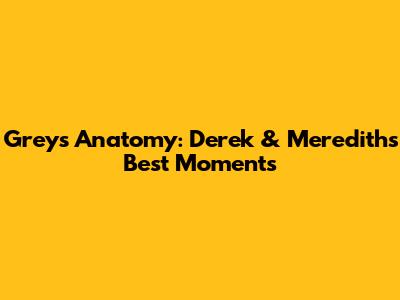 Grey's Anatomy: Derek & Meredith's Best Moments