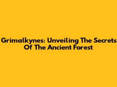 Grimalkynes: Unveiling The Secrets Of The Ancient Forest