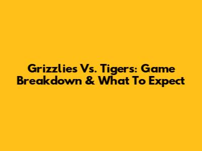 Grizzlies Vs. Tigers: Game Breakdown & What To Expect