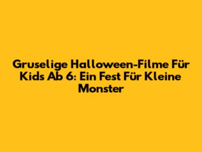 Gruselige Halloween-Filme Für Kids Ab 6: Ein Fest Für Kleine Monster