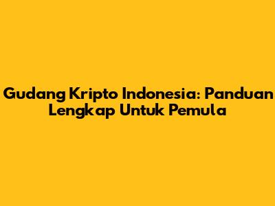 Gudang Kripto Indonesia: Panduan Lengkap Untuk Pemula