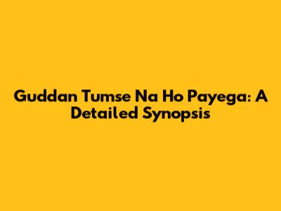 Guddan Tumse Na Ho Payega: A Detailed Synopsis