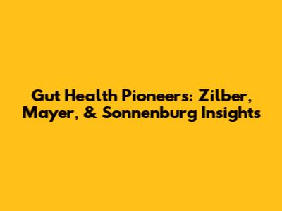Gut Health Pioneers: Zilber, Mayer, & Sonnenburg Insights