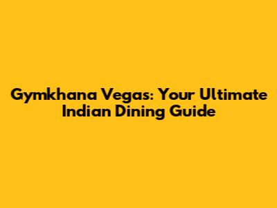 Gymkhana Vegas: Your Ultimate Indian Dining Guide
