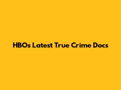 HBO's Latest True Crime Docs