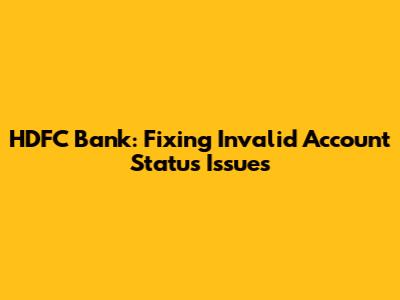 HDFC Bank: Fixing Invalid Account Status Issues