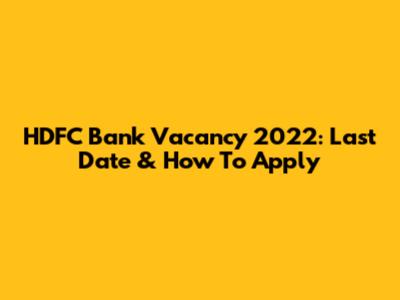 HDFC Bank Vacancy 2022: Last Date & How To Apply