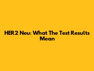 HER2 Neu: What The Test Results Mean