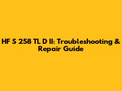 HF S 258 TL D II: Troubleshooting & Repair Guide