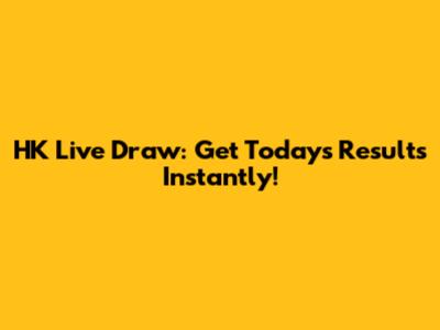 HK Live Draw: Get Today's Results Instantly!