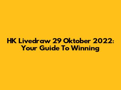 HK Livedraw 29 Oktober 2022: Your Guide To Winning