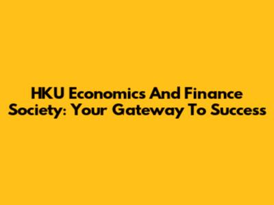 HKU Economics And Finance Society: Your Gateway To Success