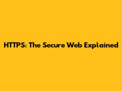HTTPS: The Secure Web Explained
