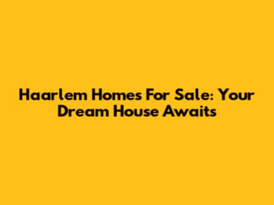 Haarlem Homes For Sale: Your Dream House Awaits