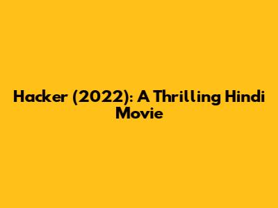 Hacker (2022): A Thrilling Hindi Movie