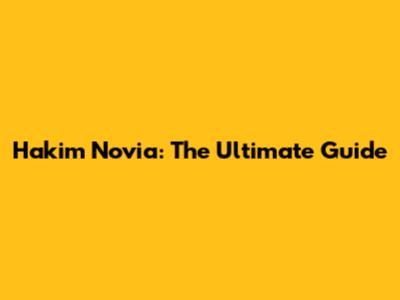 Hakim Novia: The Ultimate Guide