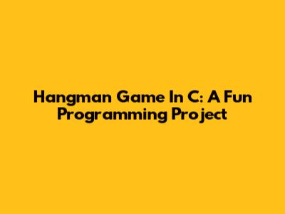 Hangman Game In C: A Fun Programming Project