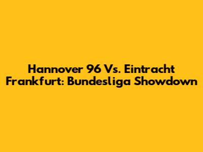 Hannover 96 Vs. Eintracht Frankfurt: Bundesliga Showdown