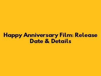 Happy Anniversary Film: Release Date & Details