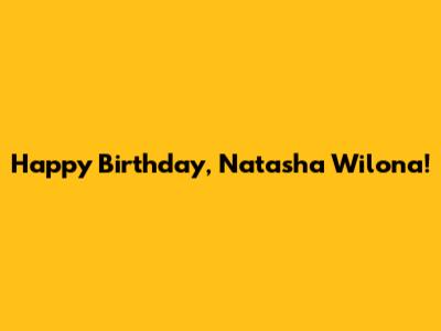 Happy Birthday, Natasha Wilona!