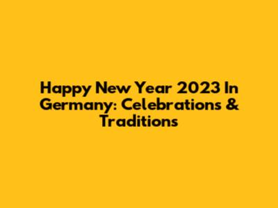 Happy New Year 2023 In Germany: Celebrations & Traditions