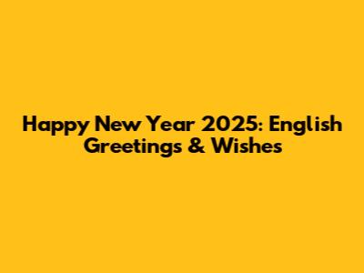 Happy New Year 2025: English Greetings & Wishes