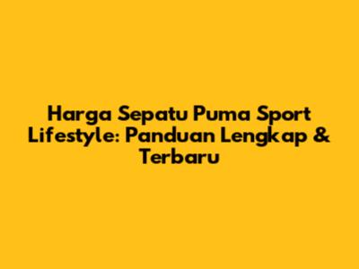 Harga Sepatu Puma Sport Lifestyle: Panduan Lengkap & Terbaru
