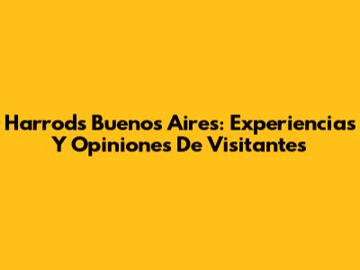 Harrods Buenos Aires: Experiencias Y Opiniones De Visitantes