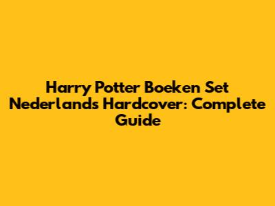 Harry Potter Boeken Set Nederlands Hardcover: Complete Guide