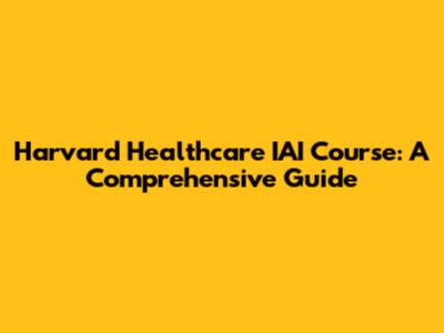 Harvard Healthcare IAI Course: A Comprehensive Guide
