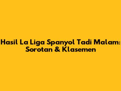 Hasil La Liga Spanyol Tadi Malam: Sorotan & Klasemen