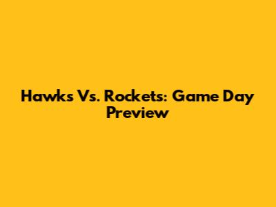 Hawks Vs. Rockets: Game Day Preview