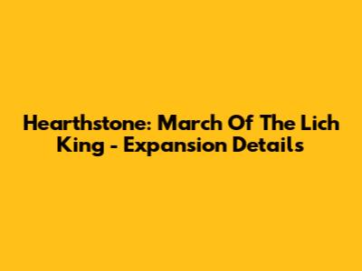 Hearthstone: March Of The Lich King - Expansion Details