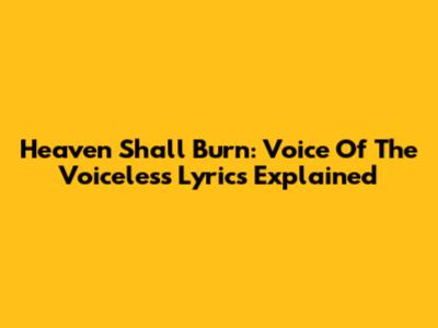 Heaven Shall Burn: 'Voice Of The Voiceless' Lyrics Explained