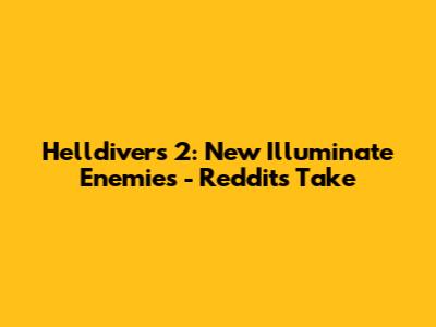 Helldivers 2: New Illuminate Enemies - Reddit's Take