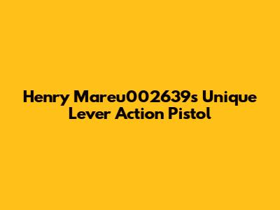 Henry Mareu002639s Unique Lever Action Pistol