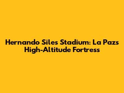 Hernando Siles Stadium: La Paz's High-Altitude Fortress