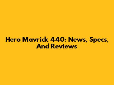 Hero Mavrick 440: News, Specs, And Reviews