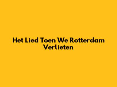 Het Lied Toen We Rotterdam Verlieten