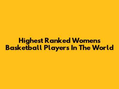 Highest Ranked Women's Basketball Players In The World
