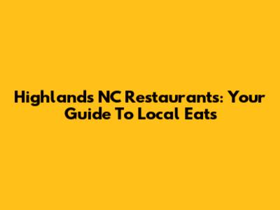Highlands NC Restaurants: Your Guide To Local Eats