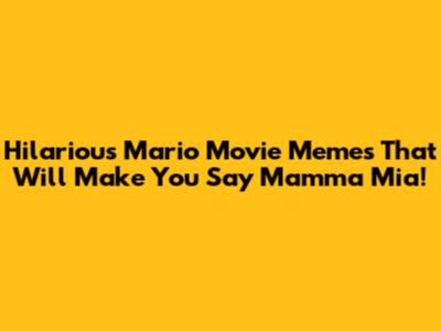 Hilarious Mario Movie Memes That Will Make You Say "Mamma Mia!"