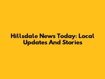 Hillsdale News Today: Local Updates And Stories