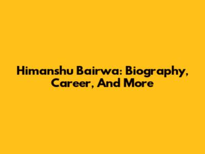 Himanshu Bairwa: Biography, Career, And More