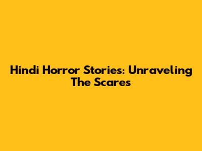 Hindi Horror Stories: Unraveling The Scares