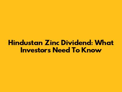 Hindustan Zinc Dividend: What Investors Need To Know
