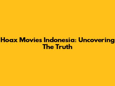 Hoax Movies Indonesia: Uncovering The Truth